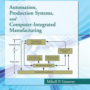 Automation Production Systems and Computer-Integrated Manufacturing, 5th Edition, by Mikell P. Groover Test Bank