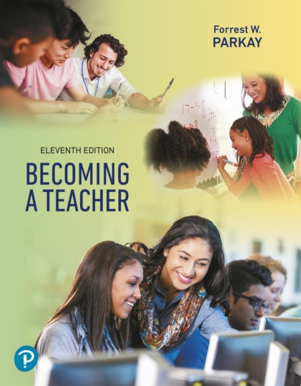 Becoming a Teacher, 11th Edition, Forrest W. Parkay, ISBN-13: 9780134990552 Test Bank