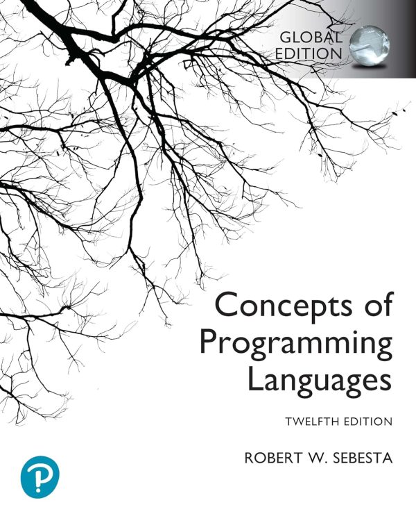 Concepts of Programming Languages, 12th Global Edition, by Robert W. Sebesta, ISBN-13: 9781292436821 solutions manual