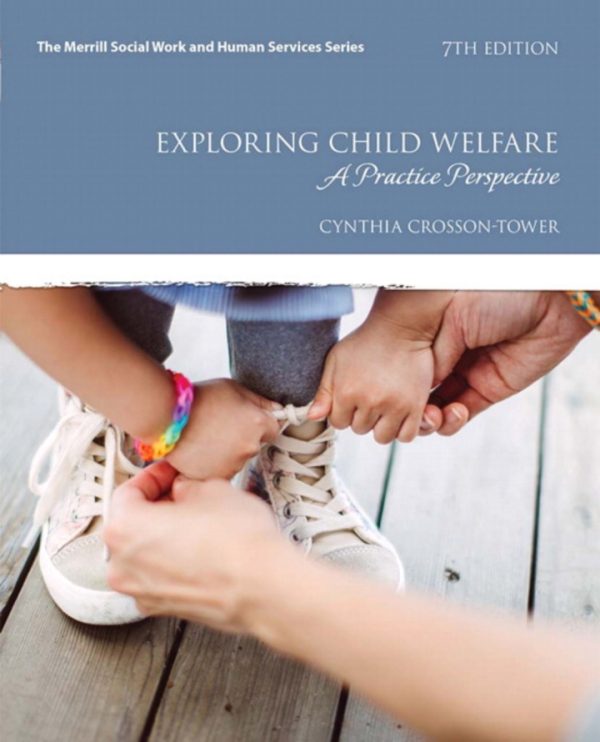 Exploring Child Welfare: A Practice Perspective, 7th Edition, Cynthia Crosson-Tower Test Bank