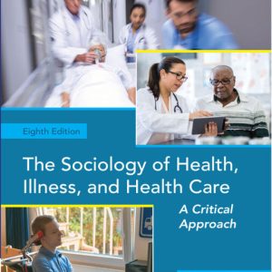 The Sociology of Health Illness and Health Care A Critical Approach 8th Edition by Weitz Solution Manual