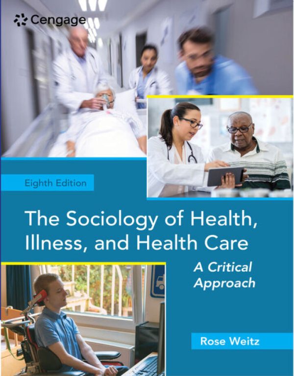 The Sociology of Health Illness and Health Care A Critical Approach 8th Edition by Weitz Solution Manual