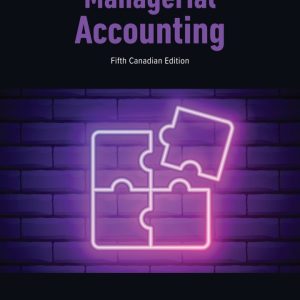 Managerial Accounting 5th Canadian Edition by Braun Solution Manual