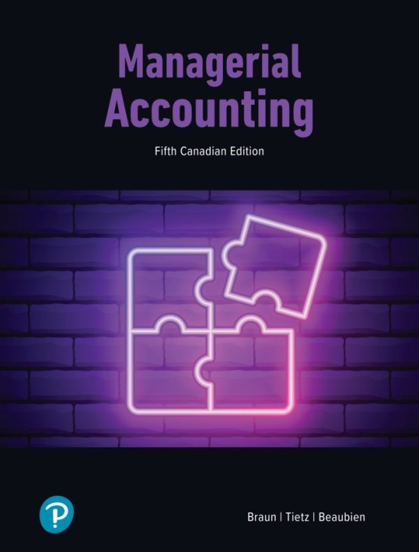 Managerial Accounting 5th Canadian Edition by Braun Solution Manual