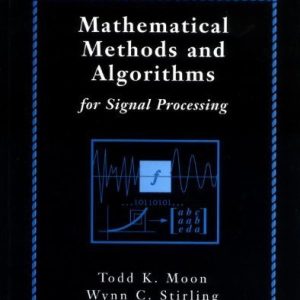 Mathematical Methods and Algorithms for Signal Processing, 1st Edition by Todd K. Moon Solution Manual