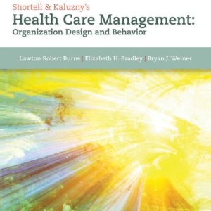 Shortell and Kaluzny’s Healthcare Management Organization Design and Behavior 7th Edition by Burns TEST BANK