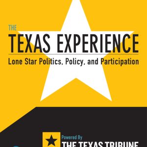 The Texas Experience Lone Star Politics Policy and Participation 1st Edition The Texas Tribune TEST BANK