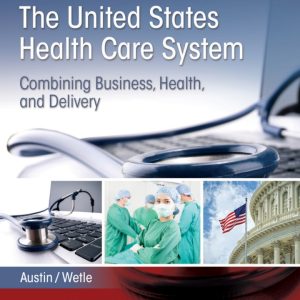 The United States Health Care System Combining Business Health and Delivery 3rd edition by Austin Test Bank